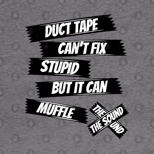 Duct tape can't fix stupid but it can muffle the sound,funny saying,sarcasm saying by Lekrock Shop